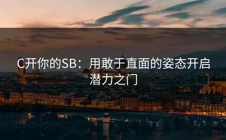 C开你的SB：用敢于直面的姿态开启潜力之门