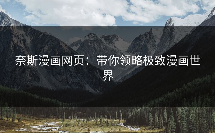 奈斯漫画网页:带你领略极致漫画世界 奈斯漫画网页:带你领略极致漫画世界